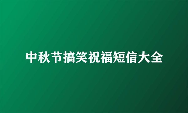 中秋节搞笑祝福短信大全