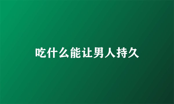 吃什么能让男人持久