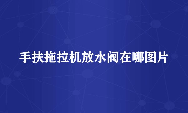 手扶拖拉机放水阀在哪图片