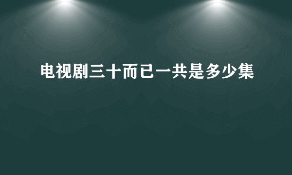 电视剧三十而已一共是多少集