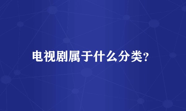 电视剧属于什么分类？