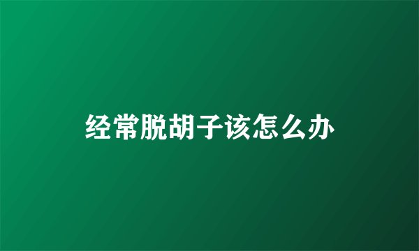 经常脱胡子该怎么办