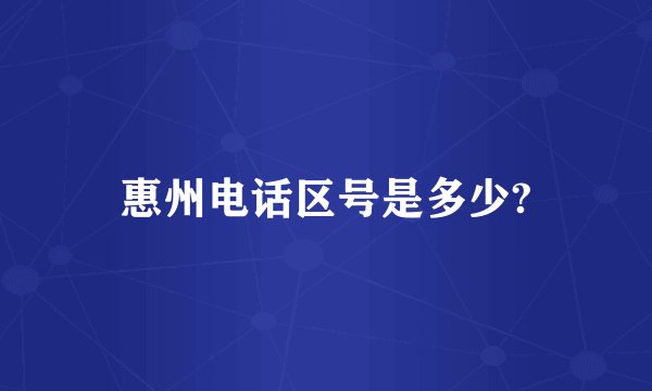 惠州电话区号是多少?