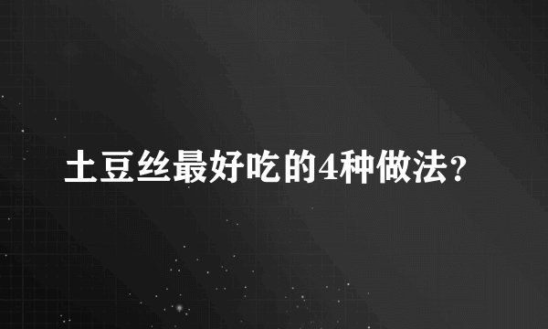 土豆丝最好吃的4种做法？