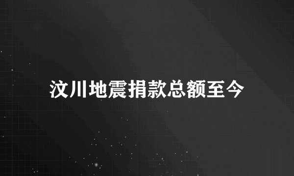 汶川地震捐款总额至今