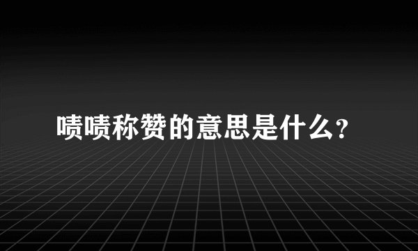 啧啧称赞的意思是什么？