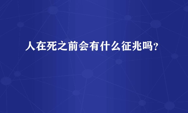 人在死之前会有什么征兆吗?