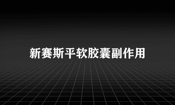 新赛斯平软胶囊副作用