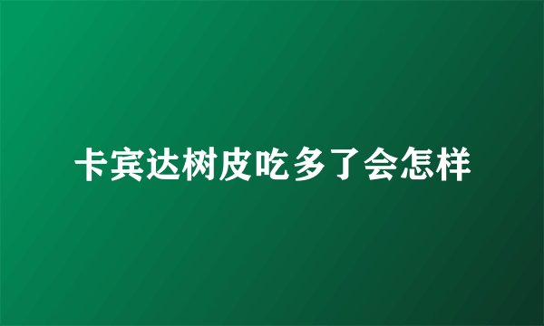 卡宾达树皮吃多了会怎样