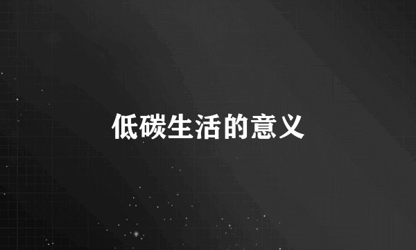 低碳生活的意义