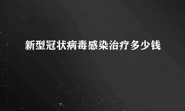 新型冠状病毒感染治疗多少钱