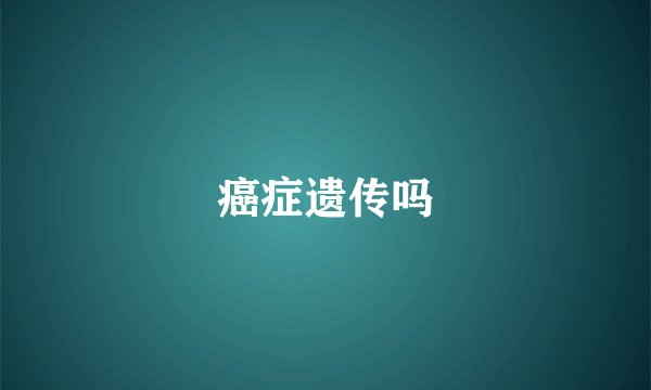 癌症遗传吗