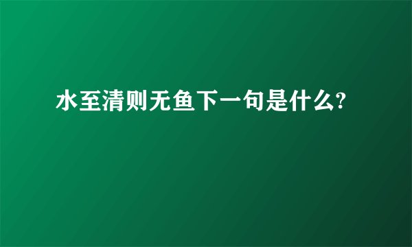 水至清则无鱼下一句是什么?