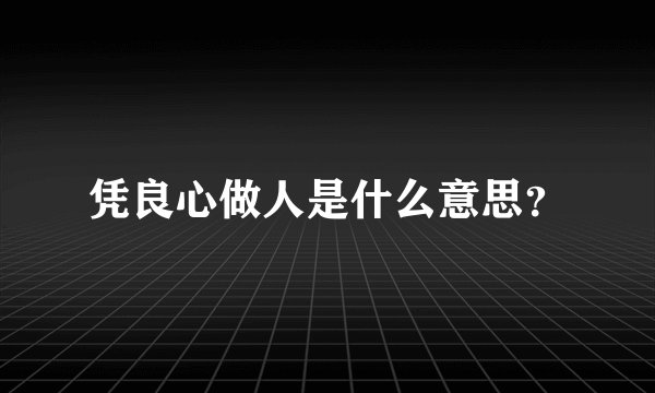 凭良心做人是什么意思？
