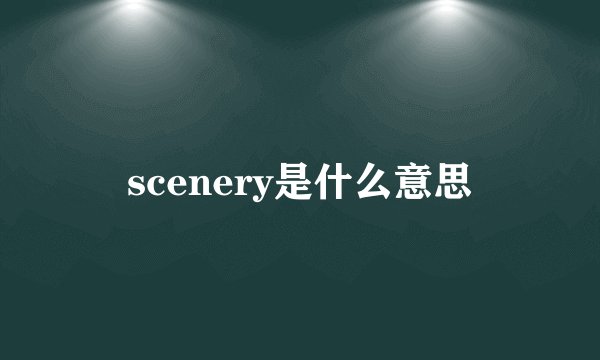 scenery是什么意思