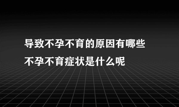 导致不孕不育的原因有哪些 不孕不育症状是什么呢