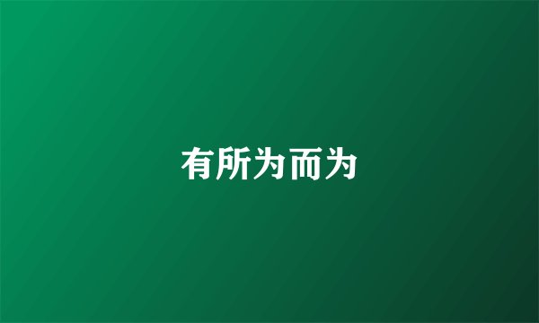 有所为而为