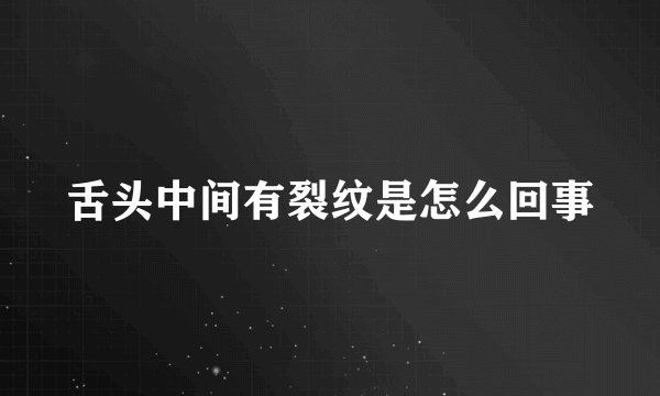 舌头中间有裂纹是怎么回事