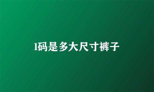 l码是多大尺寸裤子