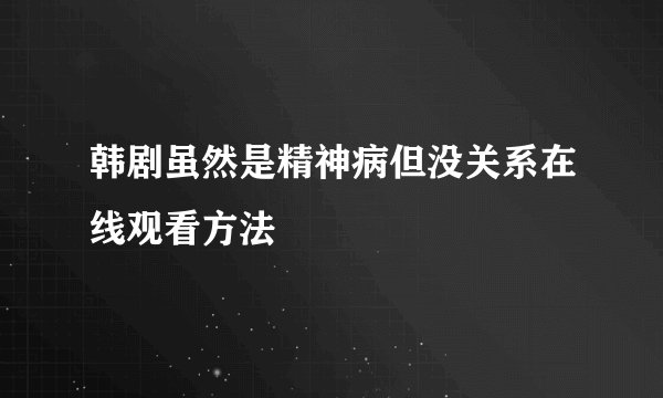 韩剧虽然是精神病但没关系在线观看方法