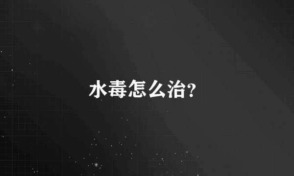 水毒怎么治？