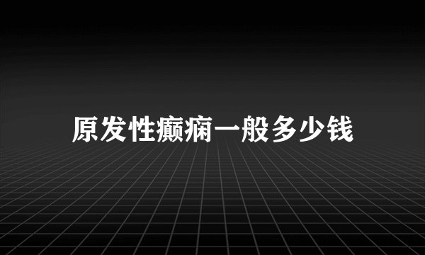 原发性癫痫一般多少钱