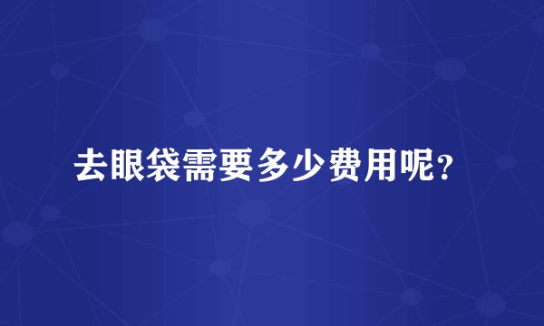 去眼袋需要多少费用呢？