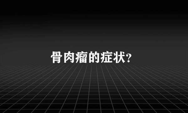 骨肉瘤的症状？