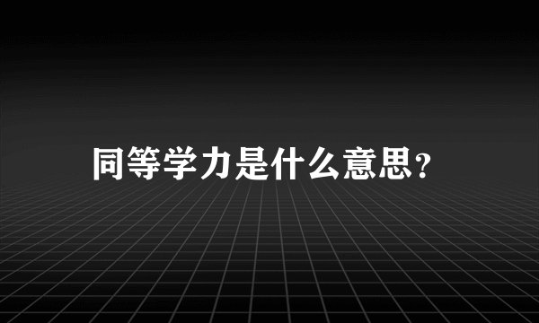 同等学力是什么意思？