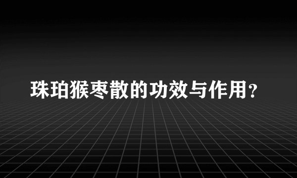珠珀猴枣散的功效与作用？