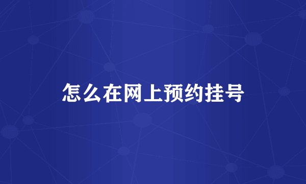 怎么在网上预约挂号