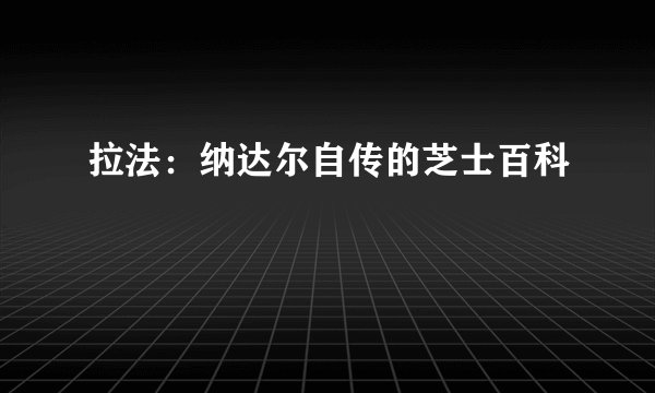 拉法：纳达尔自传的芝士百科