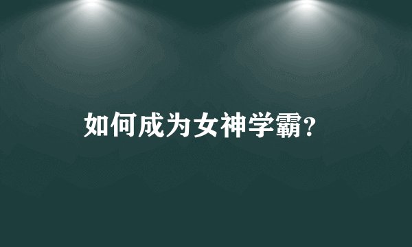 如何成为女神学霸?