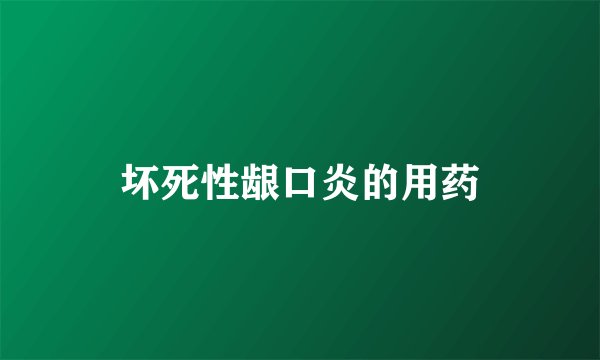 坏死性龈口炎的用药