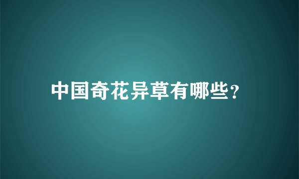 中国奇花异草有哪些?