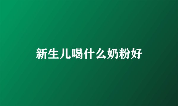 新生儿喝什么奶粉好