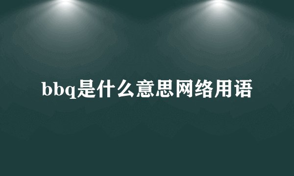 bbq是什么意思网络用语