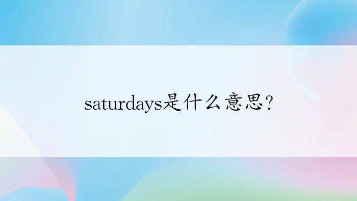 saturdays是什么意思?