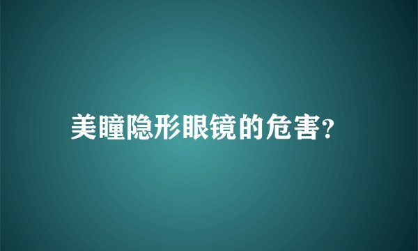 美瞳隐形眼镜的危害?