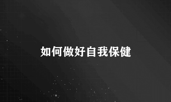 如何做好自我保健