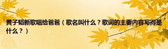 黄子韬新歌唱给爸爸（歌名叫什么？歌词的主要内容写得是什么？）