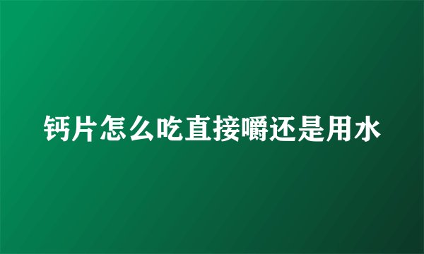 钙片怎么吃直接嚼还是用水