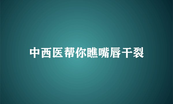 中西医帮你瞧嘴唇干裂