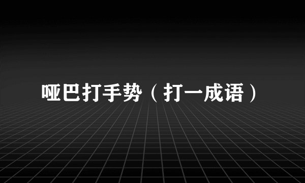 哑巴打手势（打一成语）