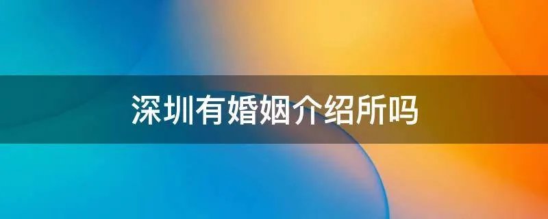 深圳有婚姻介绍所吗