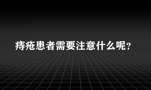 痔疮患者需要注意什么呢？