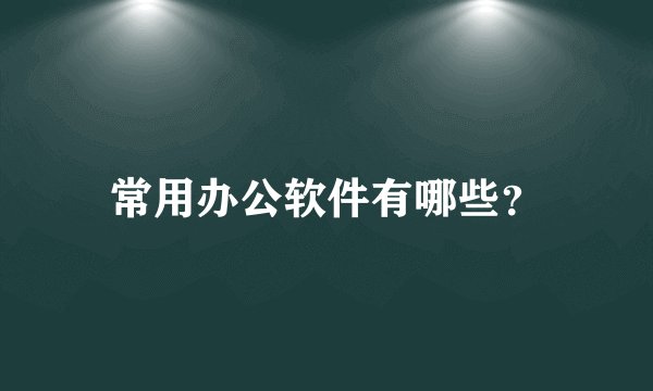 常用办公软件有哪些?