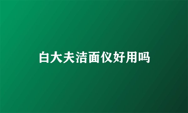 白大夫洁面仪好用吗