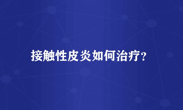 接触性皮炎如何治疗？