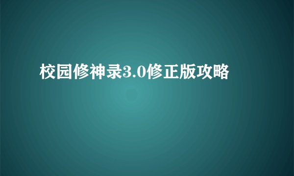 校园修神录3.0修正版攻略
